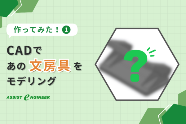【作ってみた①】CADで”あの文房具”をモデリング!
