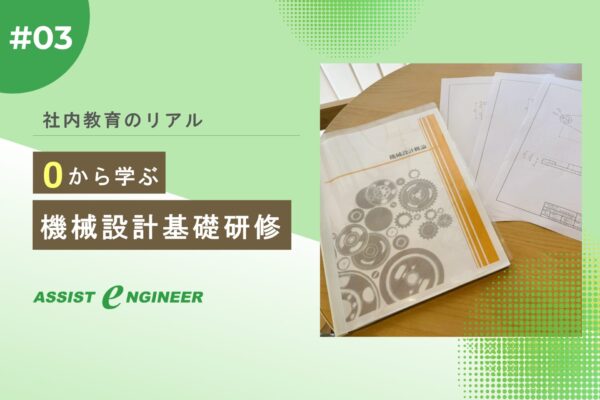 【社内教育のリアルvol.3】プロへの第一歩を踏み出す、「機械設計基礎研修」を徹底調査!